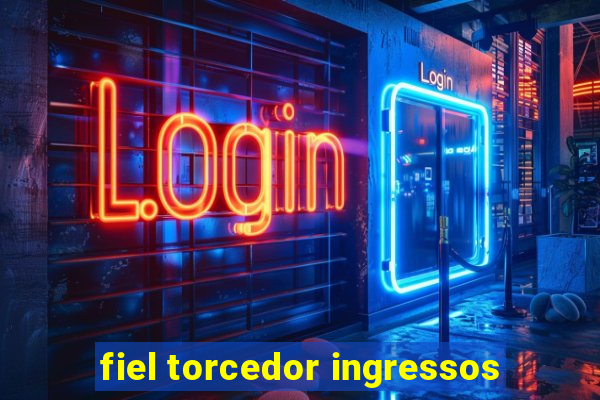 fiel torcedor ingressos